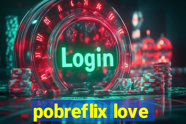 pobreflix love